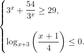 \begin{cases} 3^{x}+\dfrac{54}{3^{x}}\geq 29,\\ \\ \log_{x+3} \left( \dfrac{x+1}{4} \right )\leq 0. \end{cases}